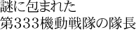 謎に包まれた第333機動戦隊の隊長