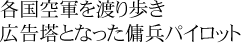 各国軍を渡り歩き 広告塔となった傭兵パイロット